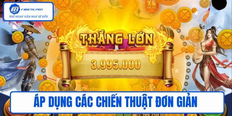  Áp dụng các chiến thuật đơn giản nhưng cơ hội thắng cao