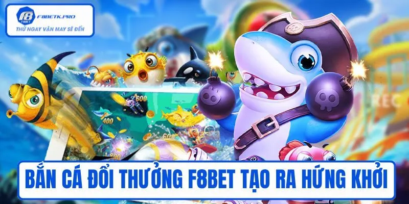 Bắn cá đổi thưởng tạo ra hứng khởi