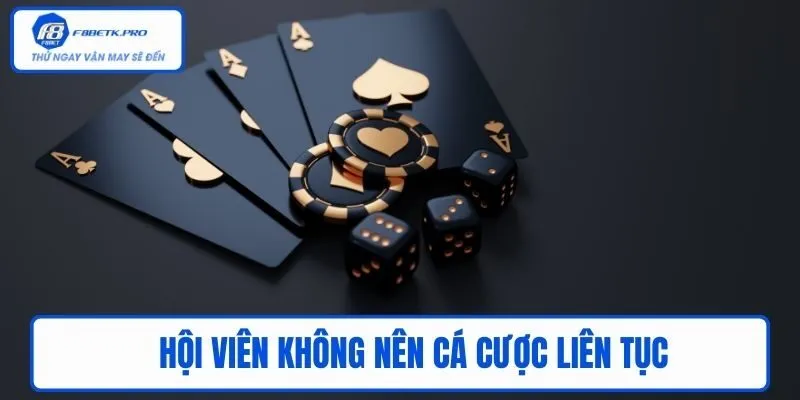 Hội viên không nên cá cược liên tục 