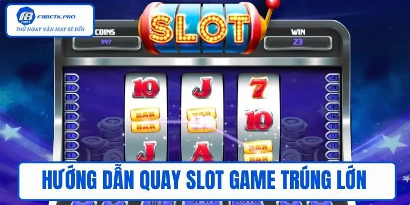 Hướng dẫn quay slot game trúng lớn tại nhà cái