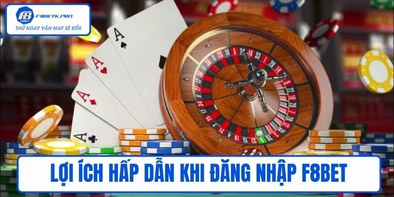 Lợi ích hấp dẫn khi Đăng nhập F8BET
