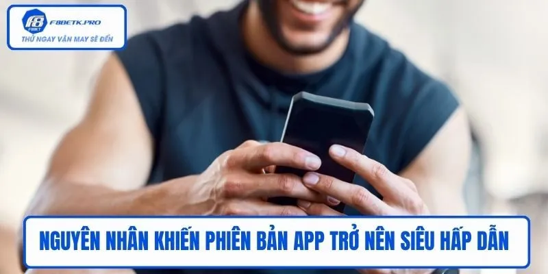Nguyên nhân khiến phiên bản App trở nên siêu hấp dẫn