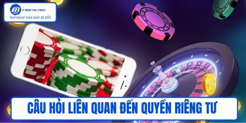 Những câu hỏi liên quan đến quyền riêng tư tại nhà cái