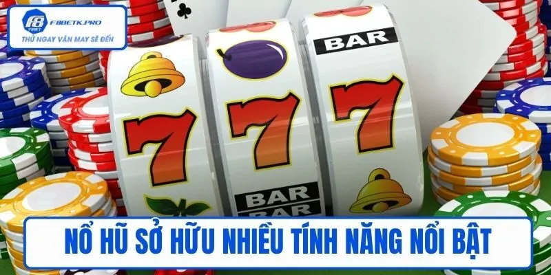 Nổ hũ sở hữu nhiều tính năng nổi bật
