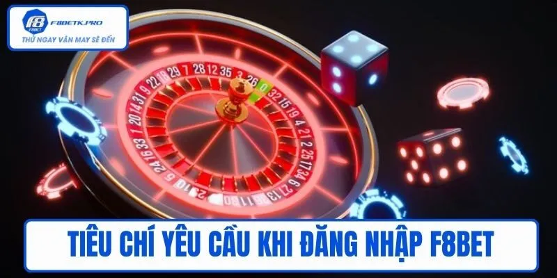 Tiêu chí yêu cầu khi Đăng nhập F8BET