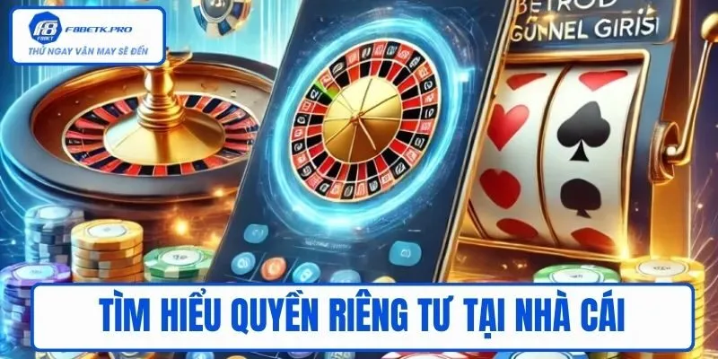 Tìm hiểu quyền riêng tư tại hệ thống nhà cái