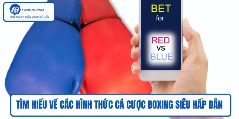 Tìm hiểu về các hình thức cá cược Boxing siêu hấp dẫn